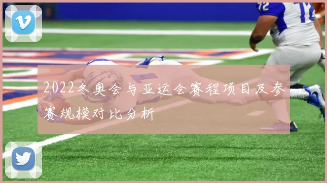 2022冬奥会与亚运会赛程项目及参赛规模对比分析