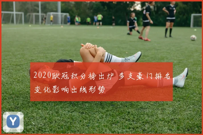 2020欧冠积分榜出炉 多支豪门排名变化影响出线形势