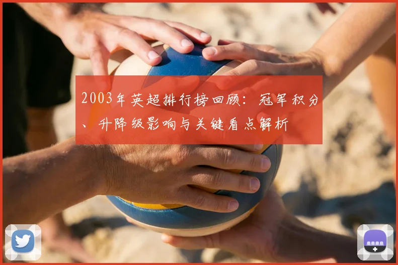 2003年英超排行榜回顾:冠军积分、升降级影响与关键看点解析