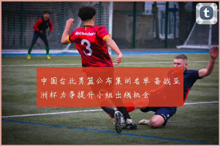 中国台北男篮公布集训名单 备战亚洲杯力争提升小组出线机会